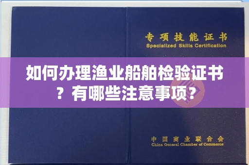 全国如何办理渔业船舶检验证书？有哪些注意事项？