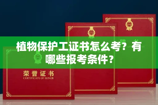 全国植物保护工证书怎么考?有哪些报考条件?