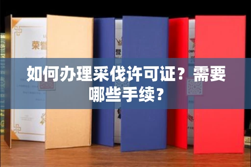 全国如何办理采伐许可证?需要哪些手续?