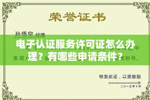 全国电子认证服务许可证怎么办理?有哪些申请条件?