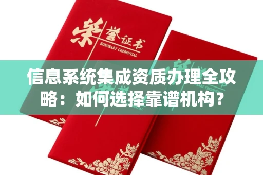 全国信息系统集成资质办理全攻略:如何选择靠谱机构?