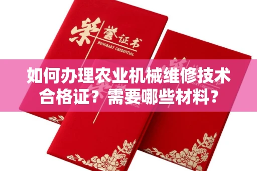 全国如何办理农业机械维修技术合格证?需要哪些材料?