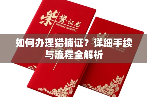 全国如何办理猎捕证?详细手续与流程全解析
