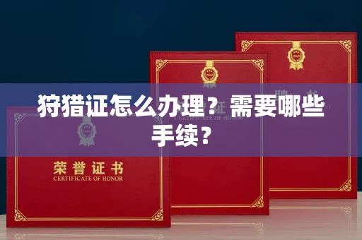 全国狩猎证怎么办理?需要哪些手续?