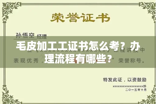 全国毛皮加工工证书怎么考?办理流程有哪些?