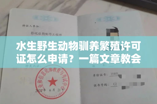 全国水生野生动物驯养繁殖许可证怎么申请?一篇文章教会你合规操作