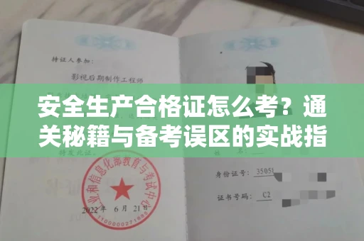 全国安全生产合格证怎么考?通关秘籍与备考误区的实战指南
