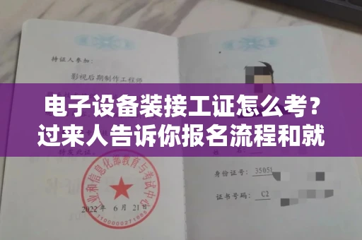 全国电子设备装接工证怎么考?过来人告诉你报名流程和就业方向