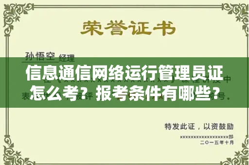 全国信息通信网络运行管理员证怎么考?报考条件有哪些?通关技巧分享