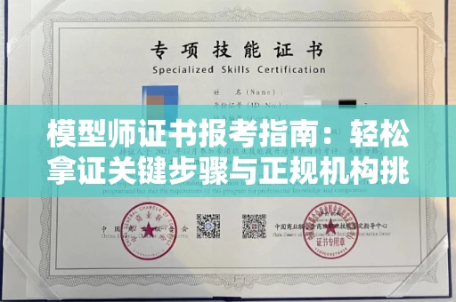 全国模型师证书报考指南:轻松拿证关键步骤与正规机构挑选秘籍