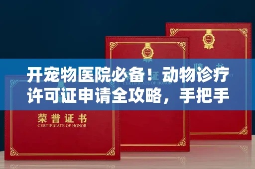全国开宠物医院必备!动物诊疗许可证申请全攻略,手把手教你过审