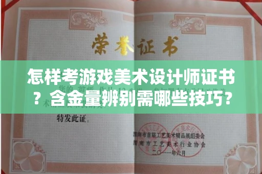 全国怎样考游戏美术设计师证书?含金量辨别需哪些技巧?