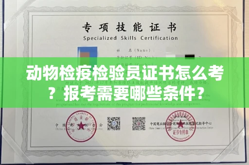 全国动物检疫检验员证书怎么考?报考需要哪些条件?