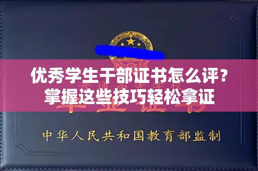 全国优秀学生干部证书怎么评?掌握这些技巧轻松拿证