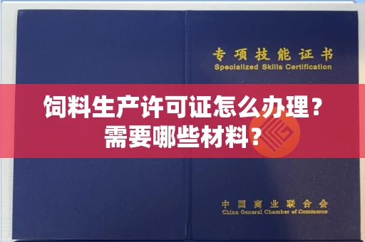 全国饲料生产许可证怎么办理?需要哪些材料?