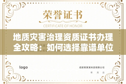 全国地质灾害治理资质证书办理全攻略:如何选择靠谱单位?