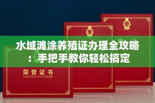 全国水域滩涂养殖证办理全攻略:手把手教你轻松搞定