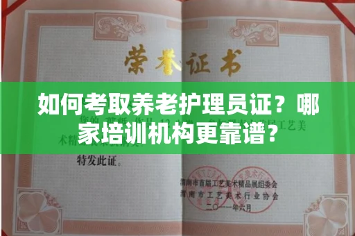全国如何考取养老护理员证?哪家培训机构更靠谱?